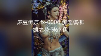 麻豆传媒 fx-0006 痴淫槟榔摊之花-宋南伊