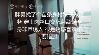 胖男找了个苗条身材妹子做服务 穿上肉丝口交舔菊舔遍全身非常诱人 很是诱惑喜欢不要错过