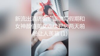 新流出酒店偷拍眼镜哥假期和女神颜值美女连续开房两天啪啪让人羡慕 (1)