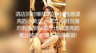 酒店同时爆插2位身材性感漂亮的小美女,一龙二凤相当激烈刺激,貌似那个比较漂亮的美女被干的最多插得最狠!