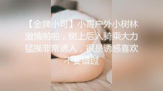 【金牌小可】小哥户外小树林激情啪啪，树上后入骑乘大力猛操非常诱人，很是诱惑喜欢不要错过