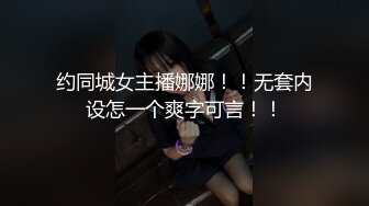 约同城女主播娜娜！！无套内设怎一个爽字可言！！