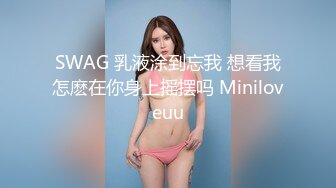 SWAG 乳液涂到忘我 想看我怎麽在你身上摇摆吗 Miniloveuu