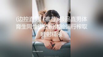 (边控直男) (推荐) 极品直男体育生同性边控初体验强行榨取喷射精液