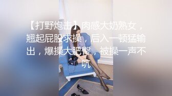 【打野炮击】肉感大奶熟女，翘起屁股求操，后入一顿猛输出，爆操大肥臀，被操一声不吭