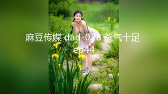 麻豆传媒 dad-028 爸气十足 ep44