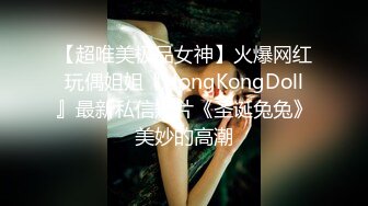 【超唯美极品女神】火爆网红玩偶姐姐『HongKongDoll』最新私信短片《圣诞兔兔》美妙的高潮