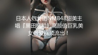 日本人气女团NMB48甜美主唱『黒田楓和』高颜值巨乳美女做爱视频流出！