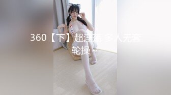 360【下】超淫荡 多人无套轮操～