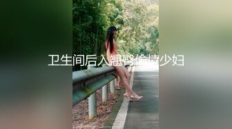 卫生间后入翘臀偷情少妇