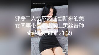 邪恶二人组下药迷翻新来的美女同事带回酒店换上黑丝各种奇葩姿势啪啪啪 (2)