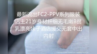 最新流出FC2-PPV系列服装店主21岁身材纤细无毛嫩B贫乳漂亮妹子酒店援交无套中出内射