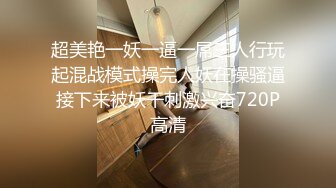 超美艳一妖一逼一屌三人行玩起混战模式操完人妖在操骚逼接下来被妖干刺激兴奋720P高清