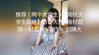 推荐！两个大学生~【高校大学生姐妹】宿舍大秀~身材超顶-~好姐妹，同学一起赚大钱 (1)