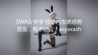 SWAG 中字 性感内衣诱惑男朋友，有求必应！asyaxash