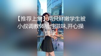 【推荐上集】两只鲜嫩学生被小叔调教体验性滋味,开心操同学