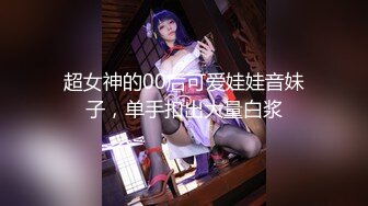 超女神的00后可爱娃娃音妹子，单手扣出大量白浆