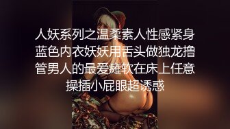 人妖系列之温柔素人性感紧身蓝色内衣妖妖用舌头做独龙撸管男人的最爱瘫软在床上任意操插小屁眼超诱惑