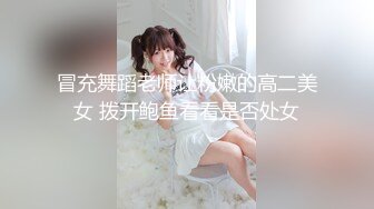 冒充舞蹈老师让粉嫩的高二美女 拨开鲍鱼看看是否处女