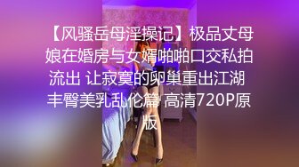 【风骚岳母淫操记】极品丈母娘在婚房与女婿啪啪口交私拍流出 让寂寞的卵巢重出江湖 丰臀美乳乱伦篇 高清720P原版