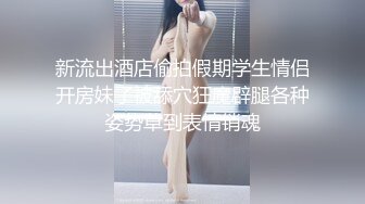 新流出酒店偷拍假期学生情侣开房妹子被舔穴狂魔辟腿各种姿势草到表情销魂