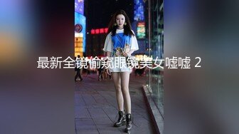 最新全镜偷窥眼镜美女嘘嘘 2