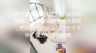 这个良家御姐真是一个极品尤物啊，丰满身材奶子硕大柔软，把领导迷的抽插操穴忙个不停，猛力啪啪销魂爽