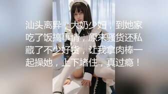 汕头离异，大奶少妇，到她家吃了饭搞事情，原来骚货还私藏了不少好货，让我拿肉棒一起操她，上下堵住，真过瘾！