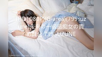 (HD1080P)(G-area)(799suzune)未来の一級品痴女の責め具合 799SUZUNE