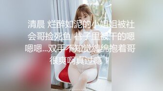 清晨 烂醉如泥的小姐姐被社会哥捡死鱼 巷子里被干的嗯嗯嗯...双手不知觉缠绵抱着哥 很爽啊真过瘾！ 